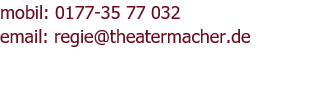 mobil: 0177-35 77 032 email: regie@theatermacher.de  