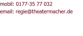 mobil: 0177-35 77 032 email: regie@theatermacher.de  